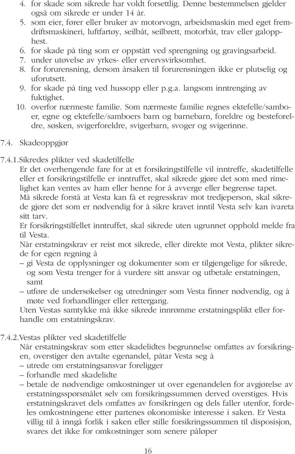 for skade på ting som er oppstått ved sprengning og gravingsarbeid. 7. under utøvelse av yrkes- eller ervervsvirksomhet. 8.