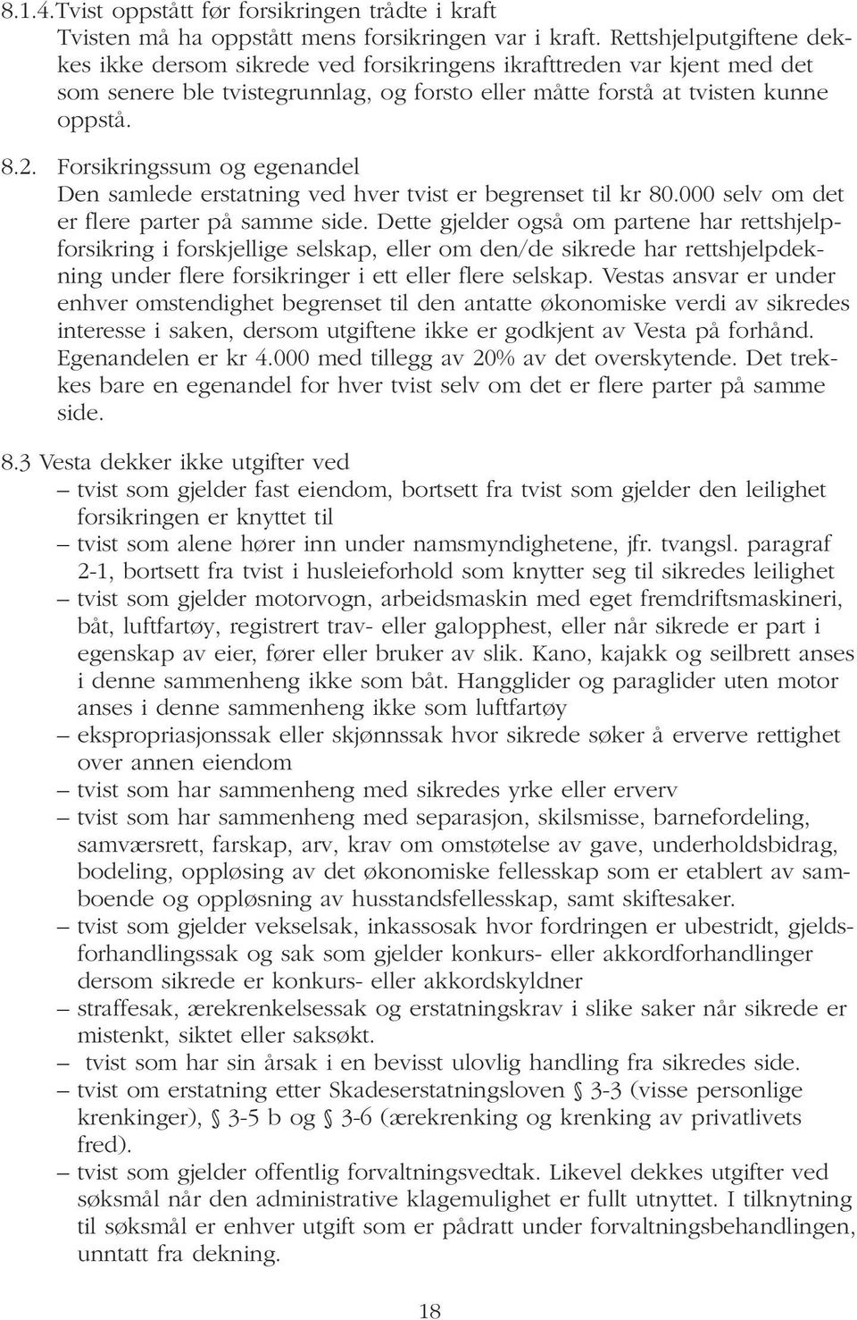 Forsikringssum og egenandel Den samlede erstatning ved hver tvist er begrenset til kr 80.000 selv om det er flere parter på samme side.