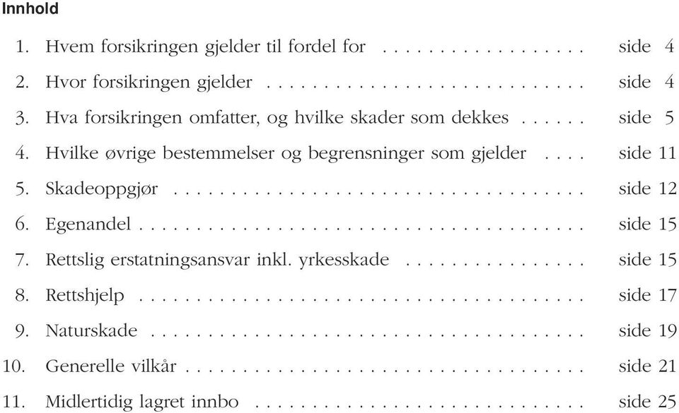 Egenandel....................................... side 15 7. Rettslig erstatningsansvar inkl. yrkesskade................ side 15 8. Rettshjelp....................................... side 17 9.