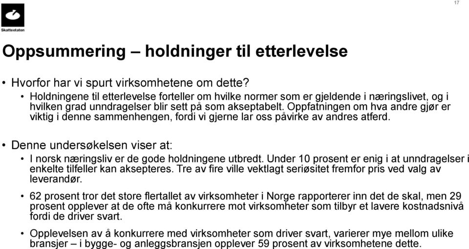 Oppfatningen om hva andre gjør er viktig i denne sammenhengen, fordi vi gjerne lar oss påvirke av andres atferd. Denne undersøkelsen viser at: I norsk næringsliv er de gode holdningene utbredt.