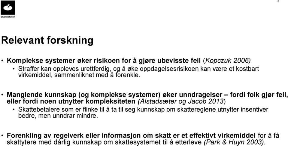 Manglende kunnskap (og komplekse systemer) øker unndragelser fordi folk gjør feil, eller fordi noen utnytter kompleksiteten (Alstadsæter og Jacob 2013) Skattebetalere