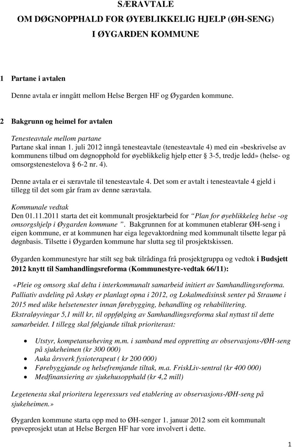 juli 2012 inngå tenesteavtale (tenesteavtale 4) med ein «beskrivelse av kommunens tilbud om døgnopphold for øyeblikkelig hjelp etter 3-5, tredje ledd» (helse- og omsorgstenestelova 6-2 nr. 4). Denne avtala er ei særavtale til tenesteavtale 4.