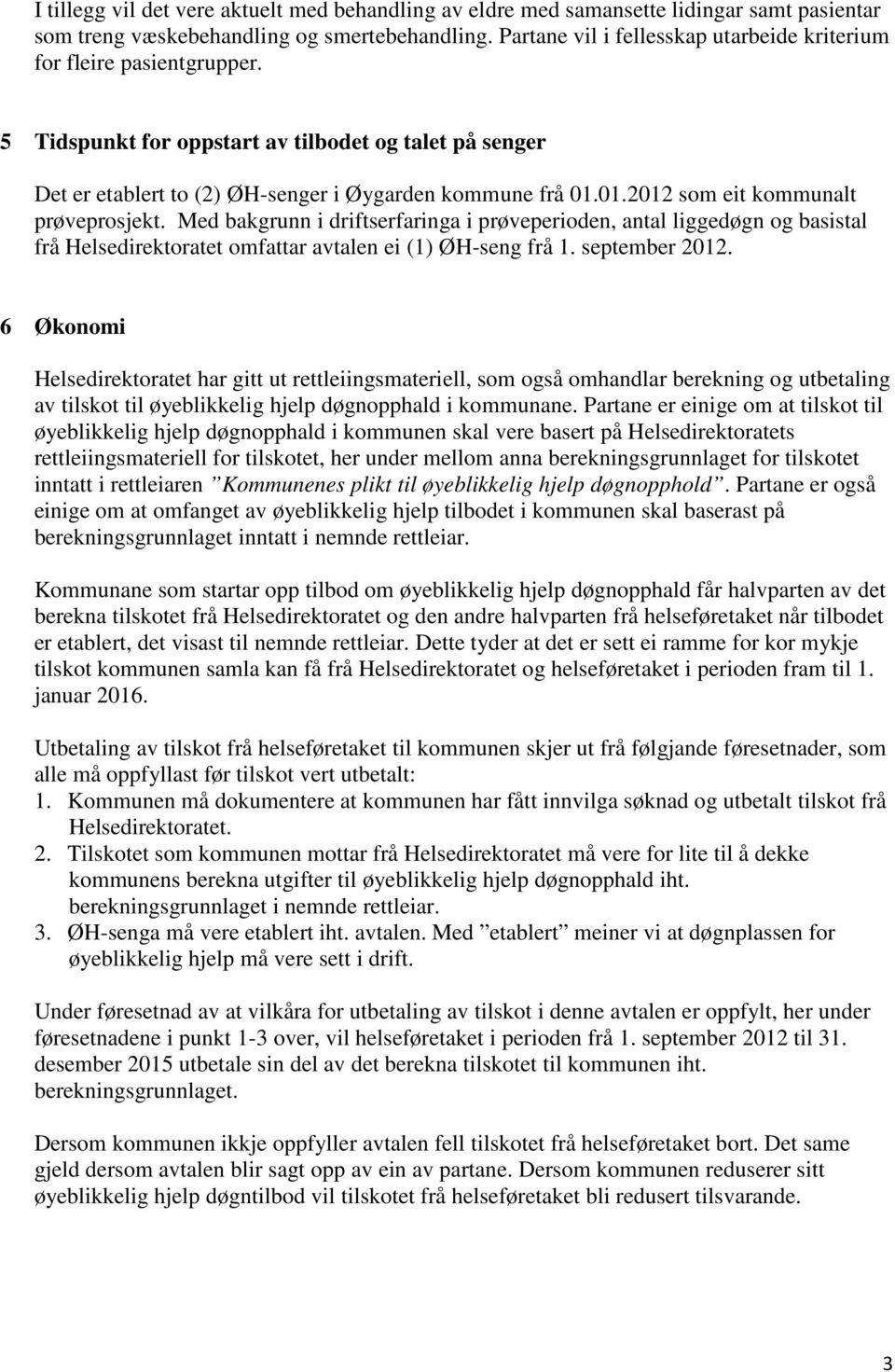 01.2012 som eit kommunalt prøveprosjekt. Med bakgrunn i driftserfaringa i prøveperioden, antal liggedøgn og basistal frå Helsedirektoratet omfattar avtalen ei (1) ØH-seng frå 1. september 2012.