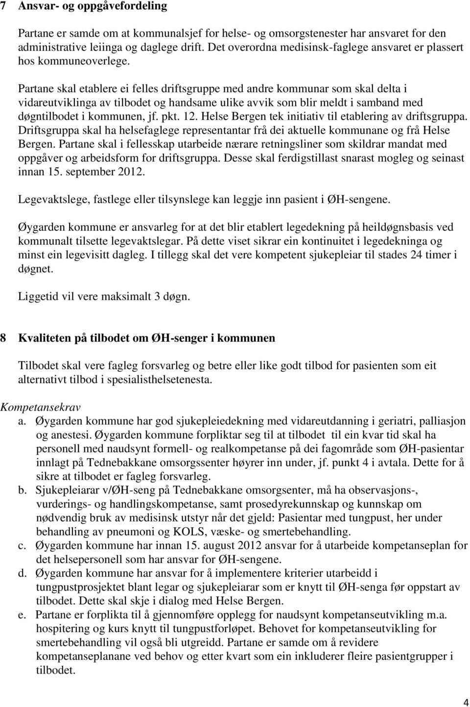 Partane skal etablere ei felles driftsgruppe med andre kommunar som skal delta i vidareutviklinga av tilbodet og handsame ulike avvik som blir meldt i samband med døgntilbodet i kommunen, jf. pkt. 12.