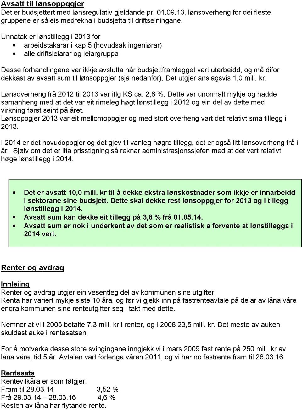 difor dekkast av avsatt sum til lønsoppgjer (sjå nedanfor). Det utgjer anslagsvis 1,0 mill. kr. Lønsoverheng frå 2012 til 2013 var iflg KS ca. 2,8 %.