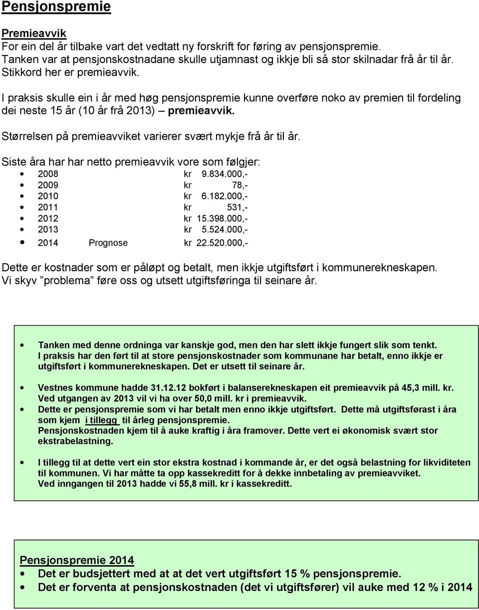 I praksis skulle ein i år med høg pensjonspremie kunne overføre noko av premien til fordeling dei neste 15 år (10 år frå 2013) premieavvik.