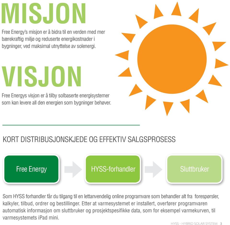 KORT DISTRIBUSJONSKJEDE OG EFFEKTIV SALGSPROSESS Free Energy HYSS-forhandler Sluttbruker Som HYSS forhandler får du tilgang til en lettanvendelig online programvare som behandler alt