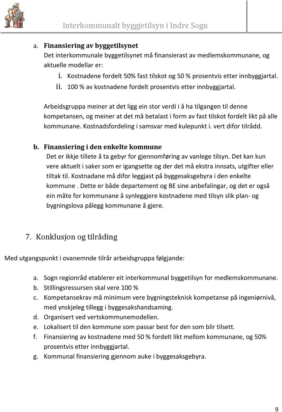 Arbeidsgruppa meiner at det ligg ein stor verdi i å ha tilgangen til denne kompetansen, og meiner at det må betalast i form av fast tilskot fordelt likt på alle kommunane.