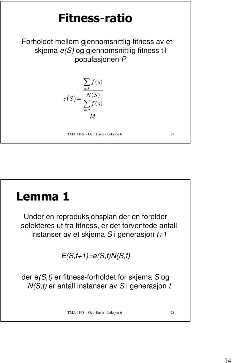 ut fra fitness, er det forventede antall instanser av et skjema S i generasjon t+1 E(S,t+1)=e(S,t)N(S,t) der e(s,t) er