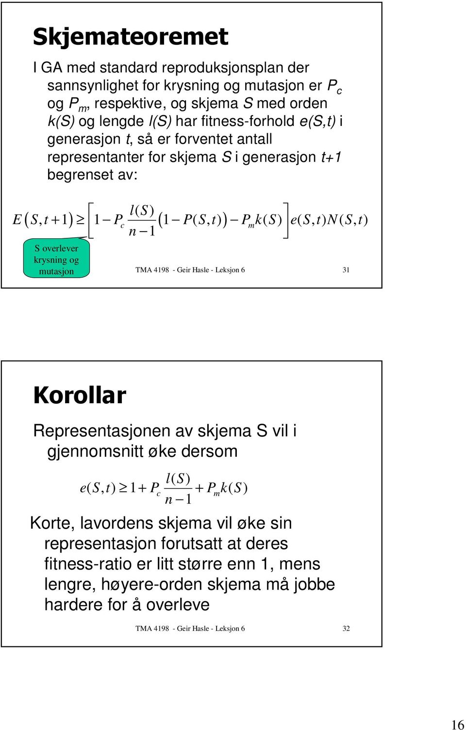 krysning og mutasjon TMA 4198 - Geir Hasle - Leksjon 6 31 0& Representasjonen av skjema S vil i gjennomsnitt øke dersom l( S) e( S, t) 1 + Pc + Pm k( S) n 1 Korte, lavordens skjema