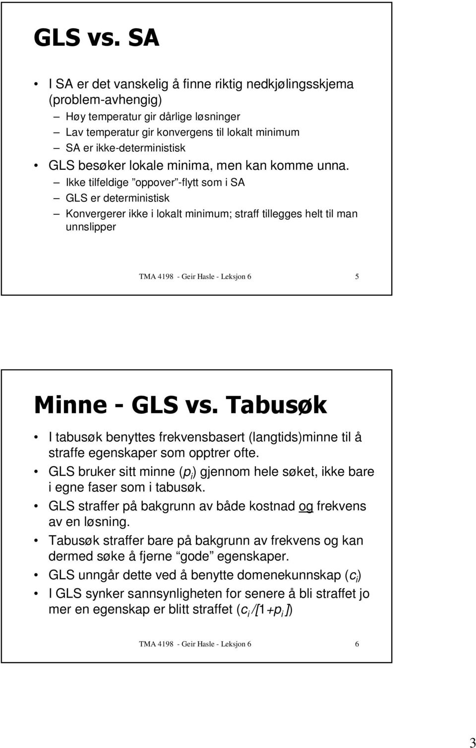 Ikke tilfeldige oppover -flytt som i SA GLS er deterministisk Konvergerer ikke i lokalt minimum; straff tillegges helt til man unnslipper TMA 4198 - Geir Hasle - Leksjon 6 5 # $ '-.