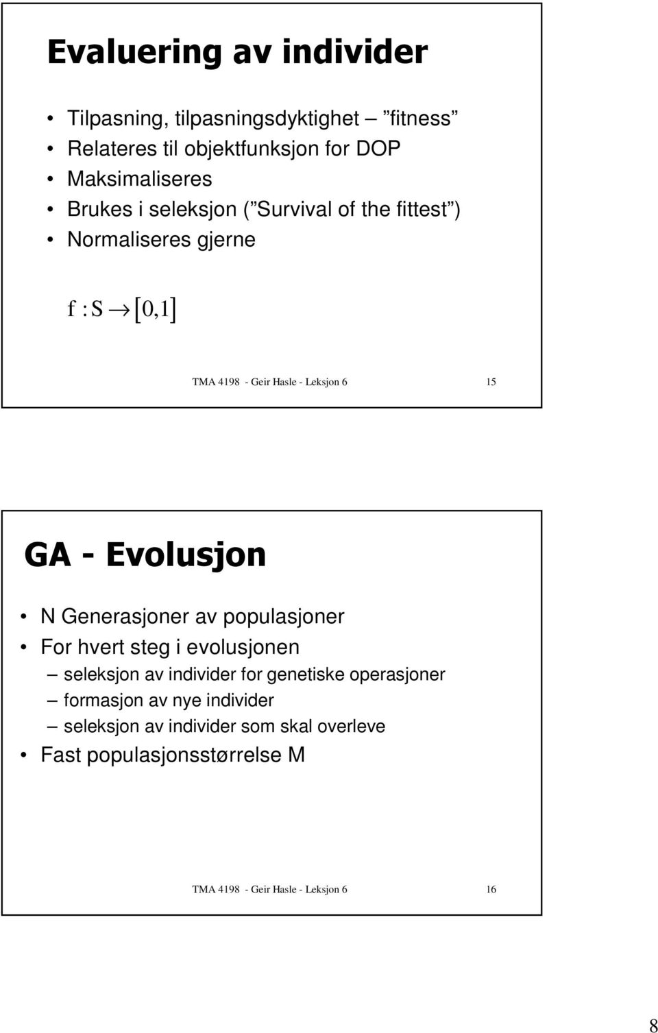 N Generasjoner av populasjoner For hvert steg i evolusjonen seleksjon av individer for genetiske operasjoner