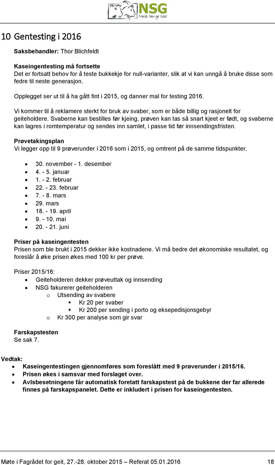 Svaberne kan bestilles før kjeing, prøven kan tas så snart kjeet er født, og svaberne kan lagres i romtemperatur og sendes inn samlet, i passe tid før innsendingsfristen.