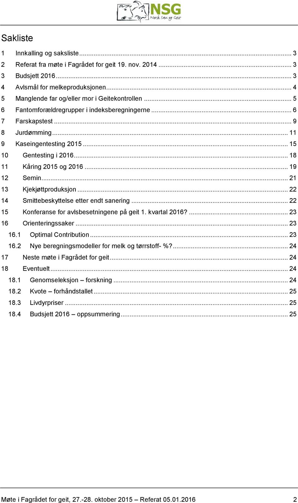 .. 18 11 Kåring 2015 og 2016... 19 12 Semin... 21 13 Kjekjøttproduksjon... 22 14 Smittebeskyttelse etter endt sanering... 22 15 Konferanse for avlsbesetningene på geit 1. kvartal 2016?