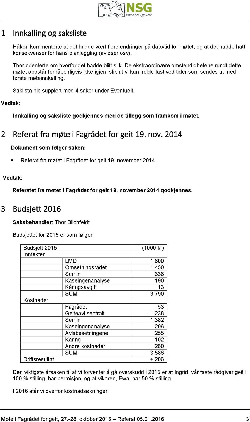 De ekstraordinære omstendighetene rundt dette møtet oppstår forhåpenligvis ikke igjen, slik at vi kan holde fast ved tider som sendes ut med første møteinnkalling.