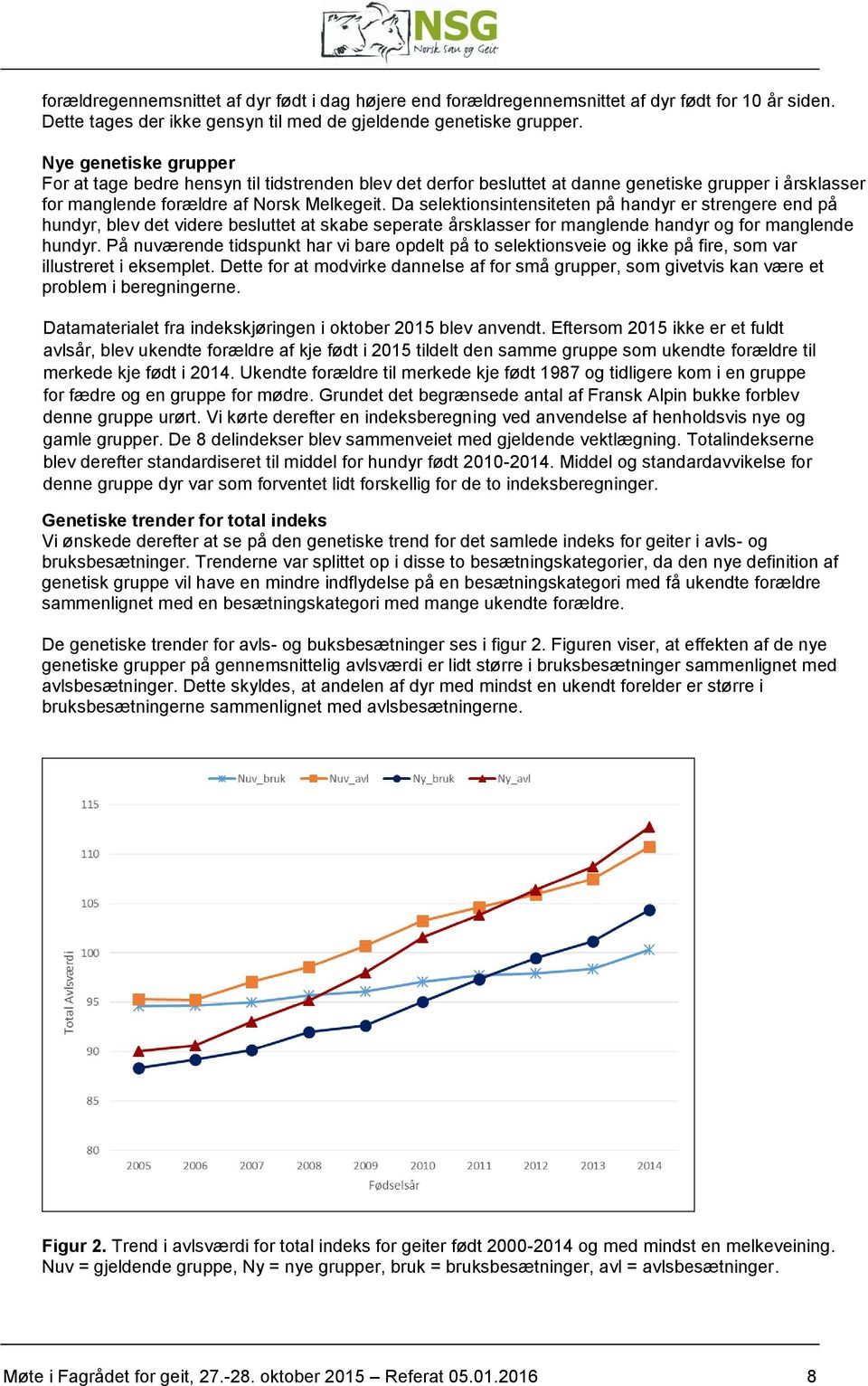 Da selektionsintensiteten på handyr er strengere end på hundyr, blev det videre besluttet at skabe seperate årsklasser for manglende handyr og for manglende hundyr.