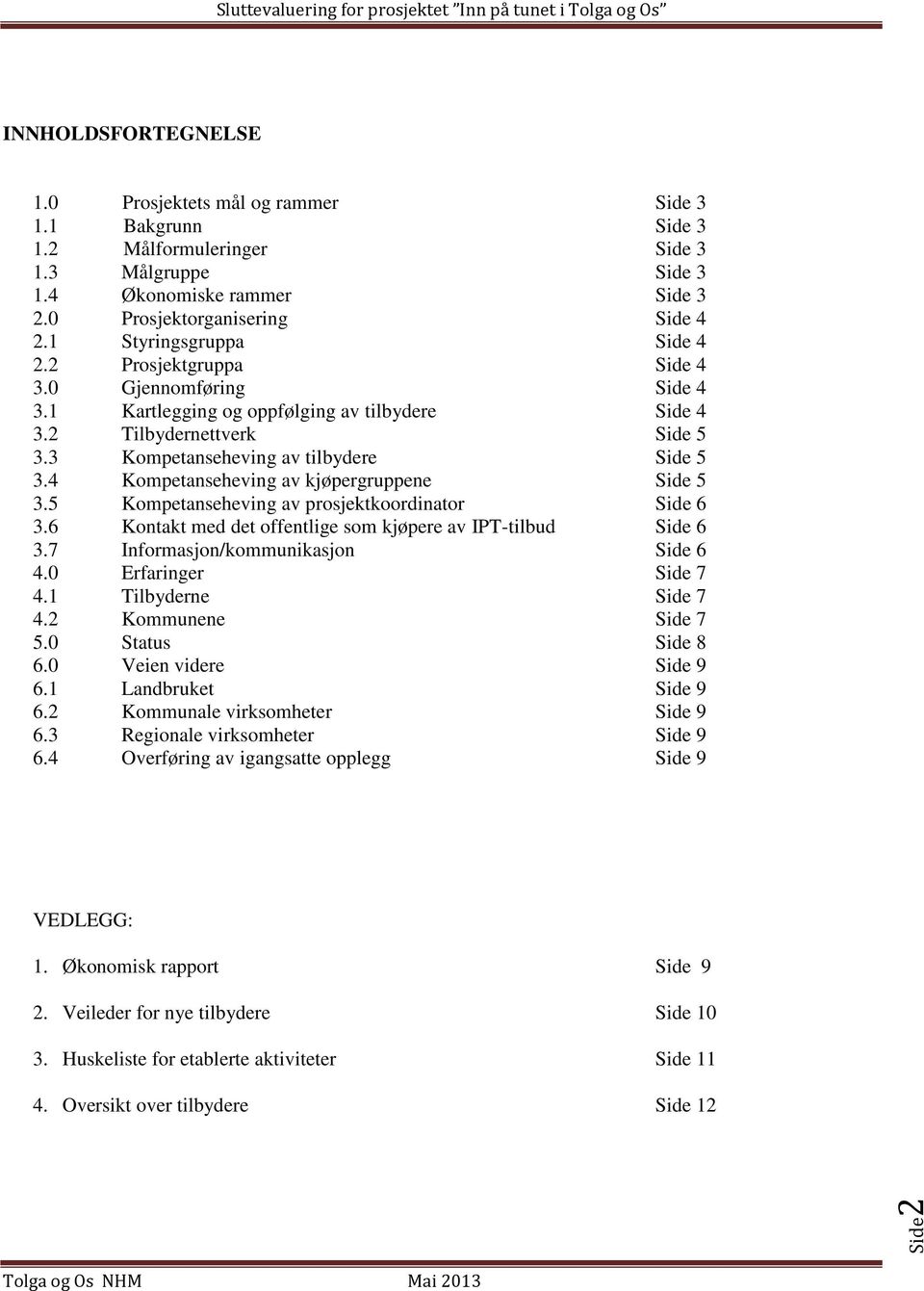 4 Kompetanseheving av kjøpergruppene Side 5 3.5 Kompetanseheving av prosjektkoordinator Side 6 3.6 Kontakt med det offentlige som kjøpere av IPT-tilbud Side 6 3.7 Informasjon/kommunikasjon Side 6 4.