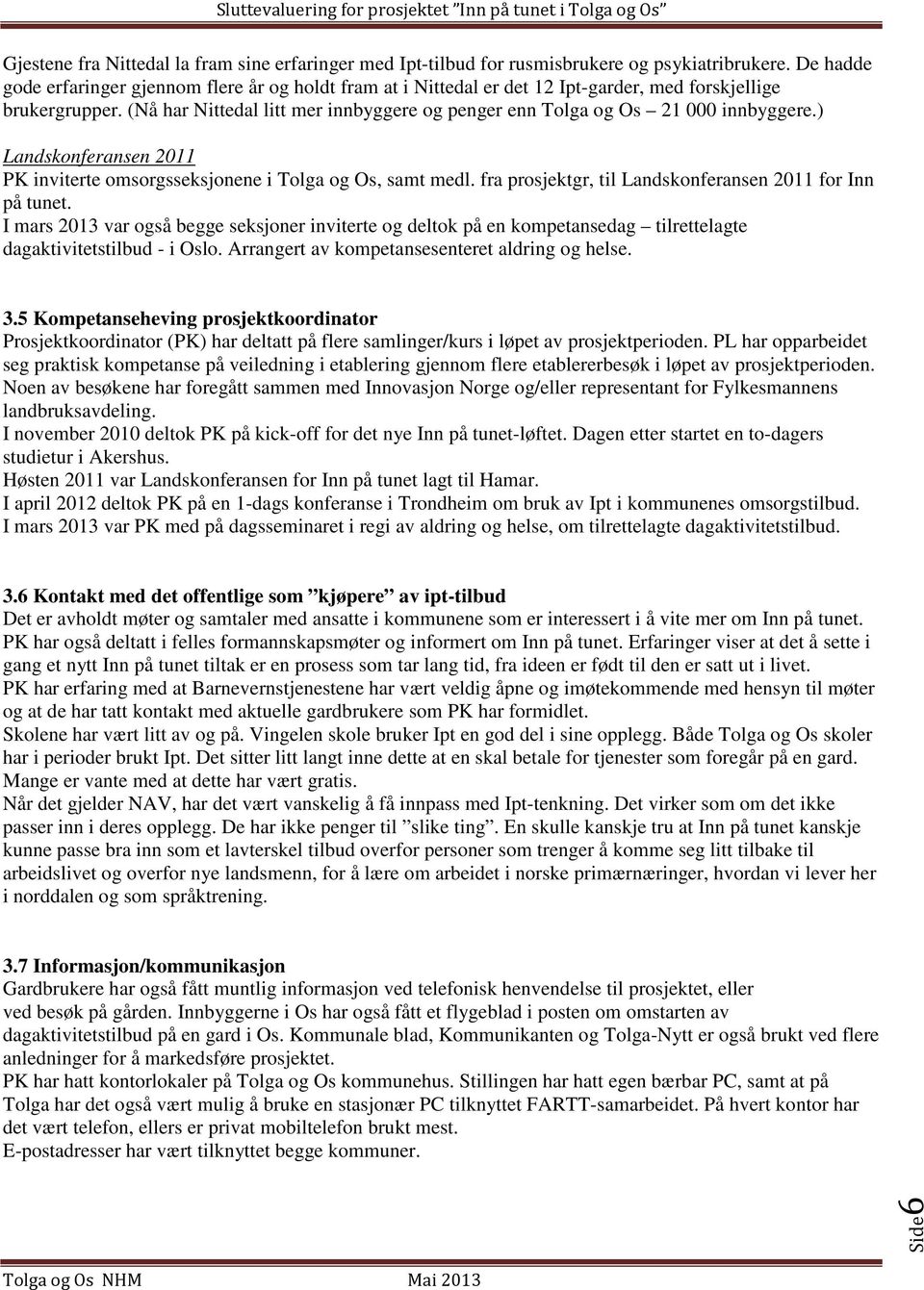 (Nå har Nittedal litt mer innbyggere og penger enn Tolga og Os 21 000 innbyggere.) Landskonferansen 2011 PK inviterte omsorgsseksjonene i Tolga og Os, samt medl.