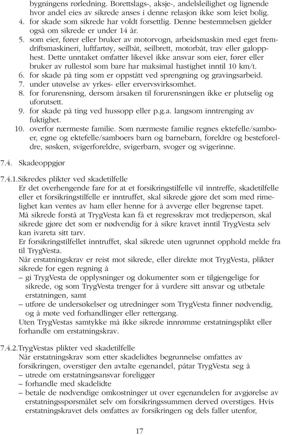 som eier, fører eller bruker av motorvogn, arbeidsmaskin med eget fremdriftsmaskineri, luftfartøy, seilbåt, seilbrett, motorbåt, trav eller galopphest.