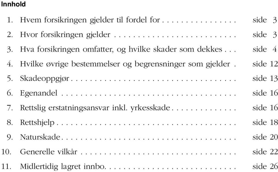 Hvilke øvrige bestemmelser og begrensninger som gjelder. side 12 5. Skadeoppgjør... side 13 6. Egenandel... side 16 7.