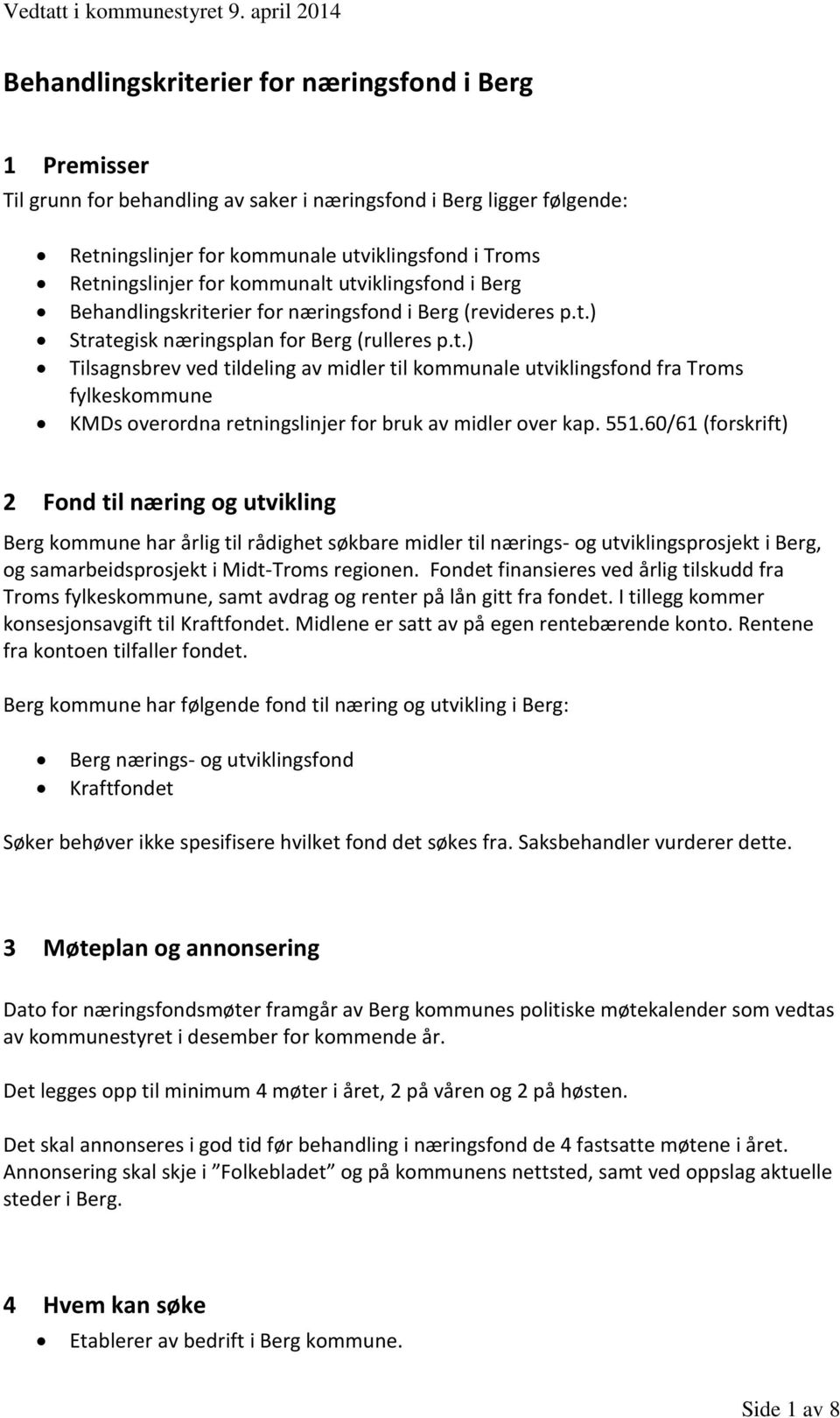 551.60/61 (forskrift) 2 Fond til næring og utvikling Berg kommune har årlig til rådighet søkbare midler til nærings- og utviklingsprosjekt i Berg, og samarbeidsprosjekt i Midt-Troms regionen.