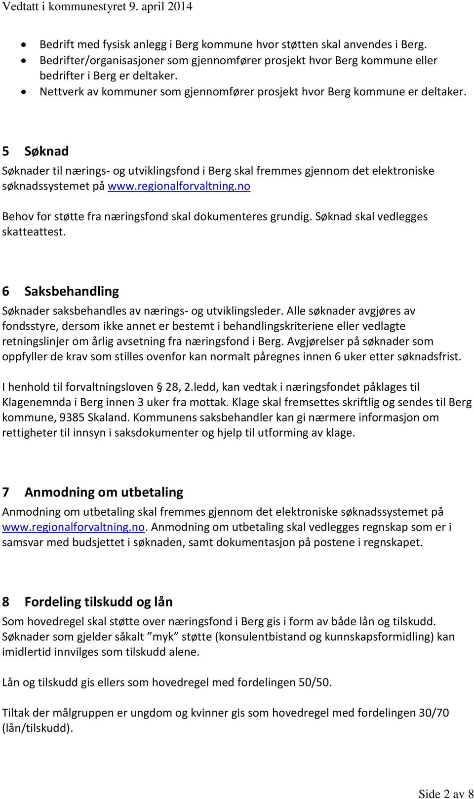 regionalforvaltning.no Behov for støtte fra næringsfond skal dokumenteres grundig. Søknad skal vedlegges skatteattest. 6 Saksbehandling Søknader saksbehandles av nærings- og utviklingsleder.