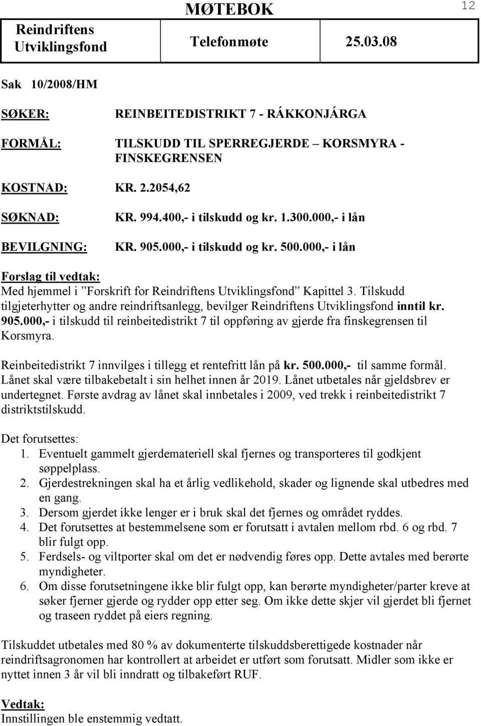 000,- i tilskudd til reinbeitedistrikt 7 til oppføring av gjerde fra finskegrensen til Korsmyra. Reinbeitedistrikt 7 innvilges i tillegg et rentefritt lån på kr. 500.000,- til samme formål.