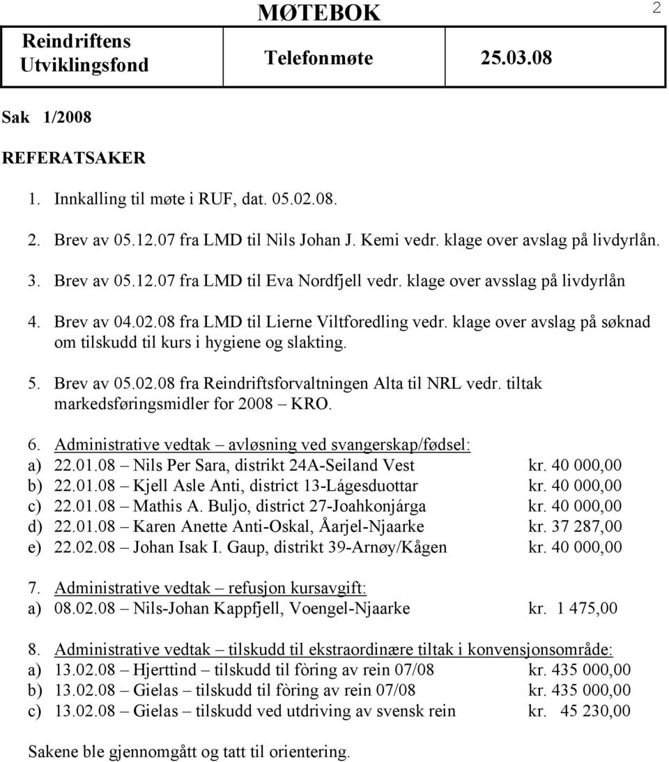 tiltak markedsføringsmidler for 2008 KRO. 6. Administrative vedtak avløsning ved svangerskap/fødsel: a) 22.01.08 Nils Per Sara, distrikt 24A-Seiland Vest kr. 40 000,00 b) 22.01.08 Kjell Asle Anti, district 13-Lágesduottar kr.