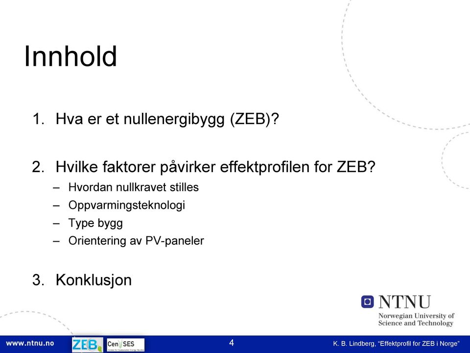 Hvordan nullkravet stilles Oppvarmingsteknologi Type bygg