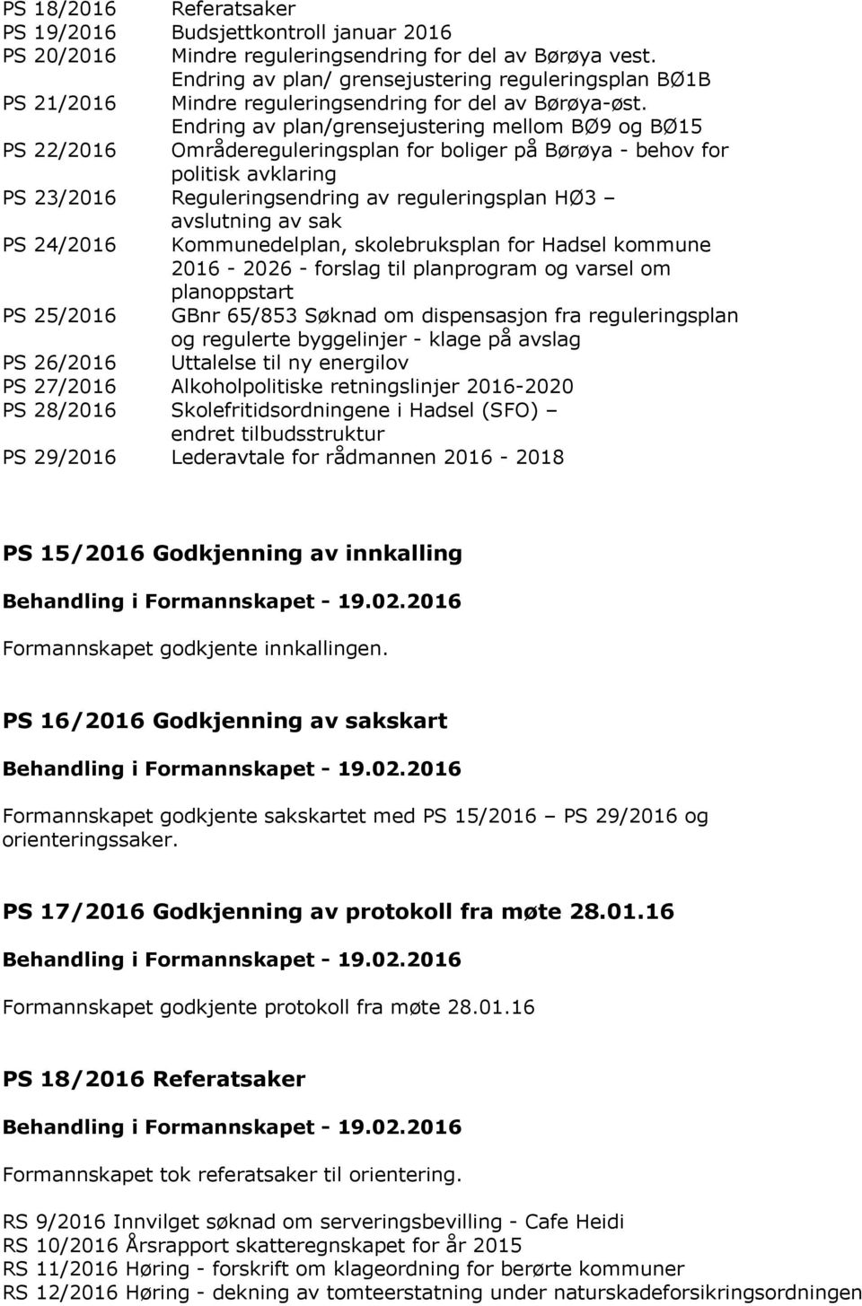 Endring av plan/grensejustering mellom BØ9 og BØ15 PS 22/2016 Områdereguleringsplan for boliger på Børøya - behov for politisk avklaring PS 23/2016 Reguleringsendring av reguleringsplan HØ3