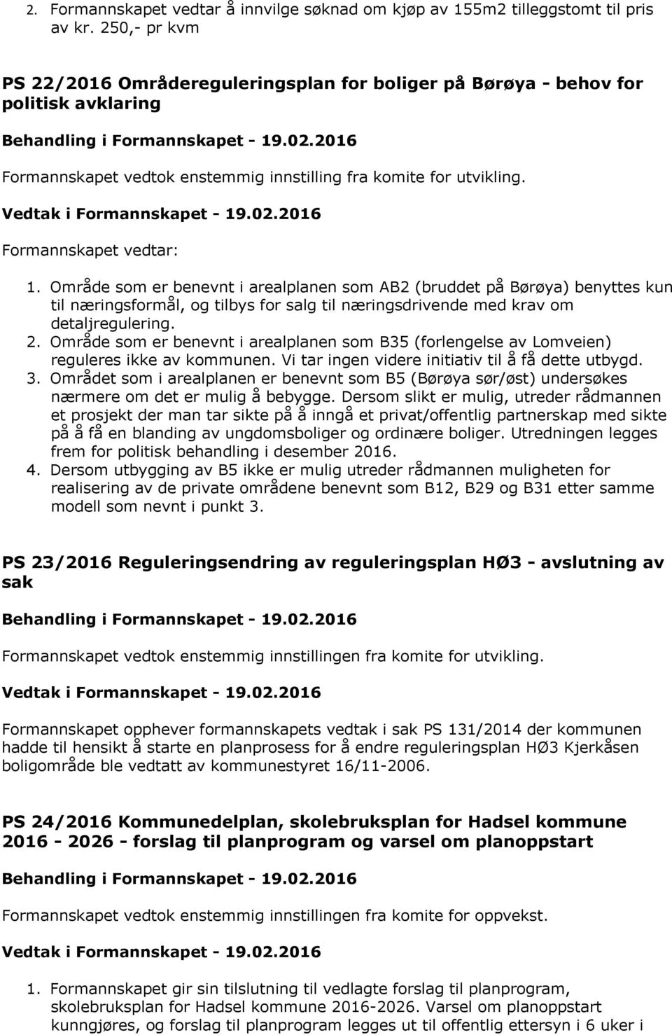 Område som er benevnt i arealplanen som AB2 (bruddet på Børøya) benyttes kun til næringsformål, og tilbys for salg til næringsdrivende med krav om detaljregulering. 2.