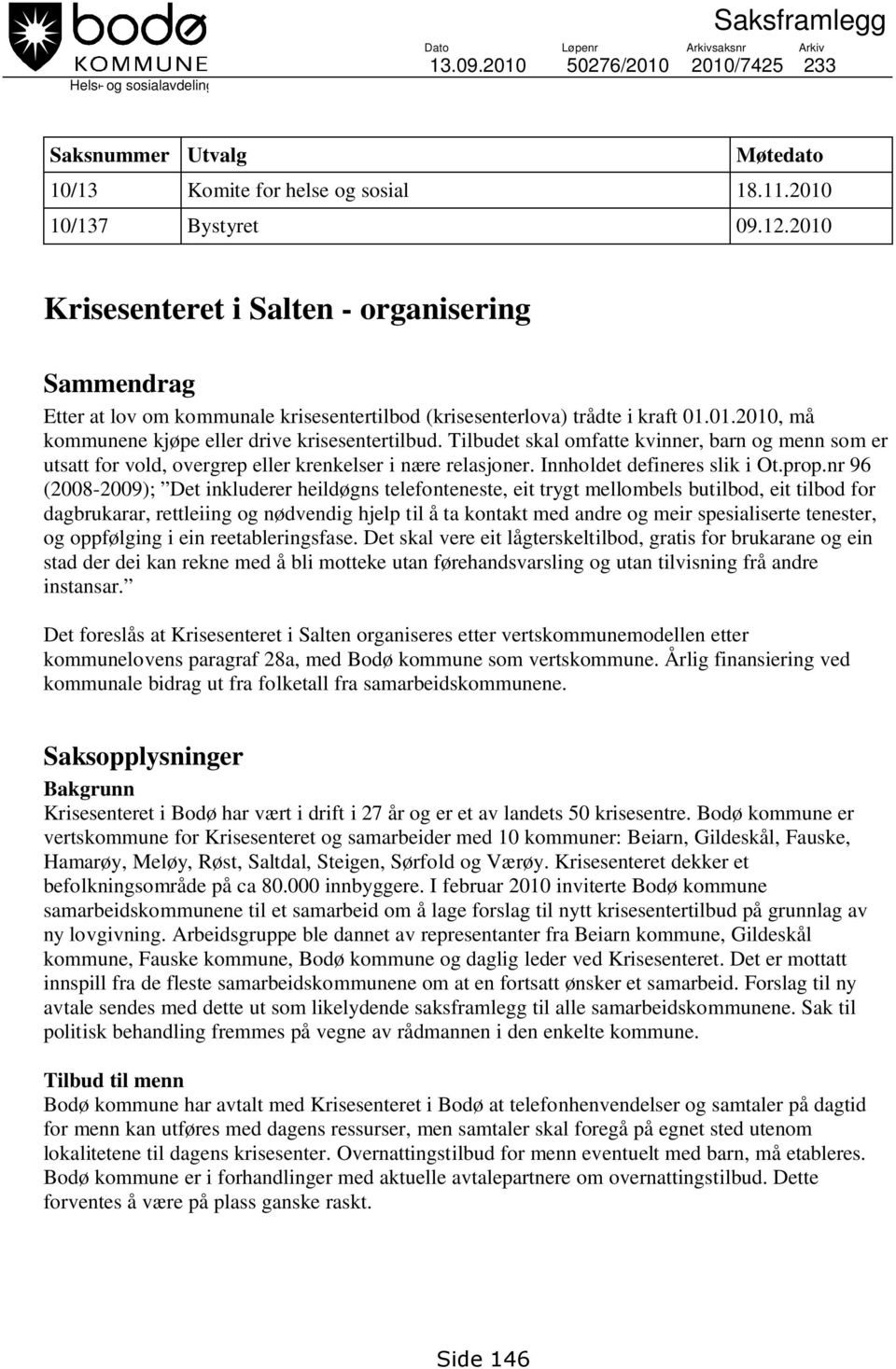 Tilbudet skal omfatte kvinner, barn og menn som er utsatt for vold, overgrep eller krenkelser i nære relasjoner. Innholdet defineres slik i Ot.prop.