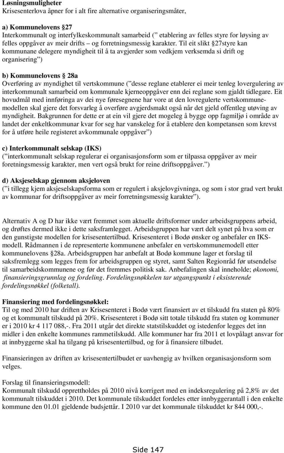 Til eit slikt 27styre kan kommunane delegere myndigheit til å ta avgjerder som vedkjem verksemda si drift og organisering ) b) Kommunelovens 28a Overføring av myndighet til vertskommune ( desse