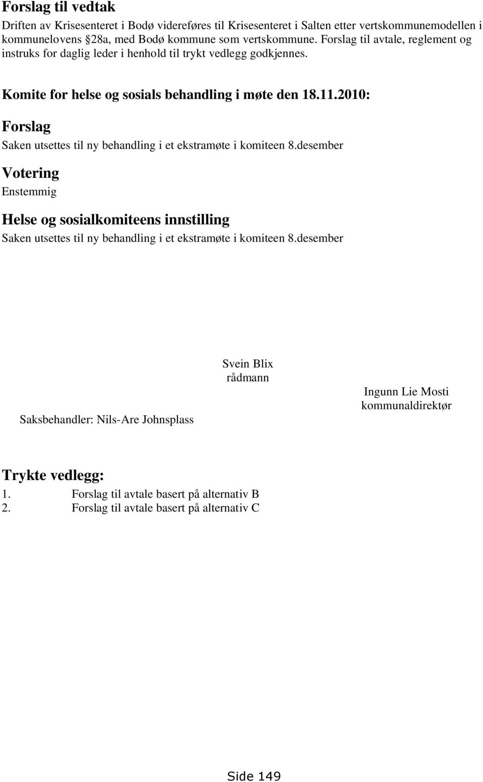 2010: Forslag Saken utsettes til ny behandling i et ekstramøte i komiteen 8.