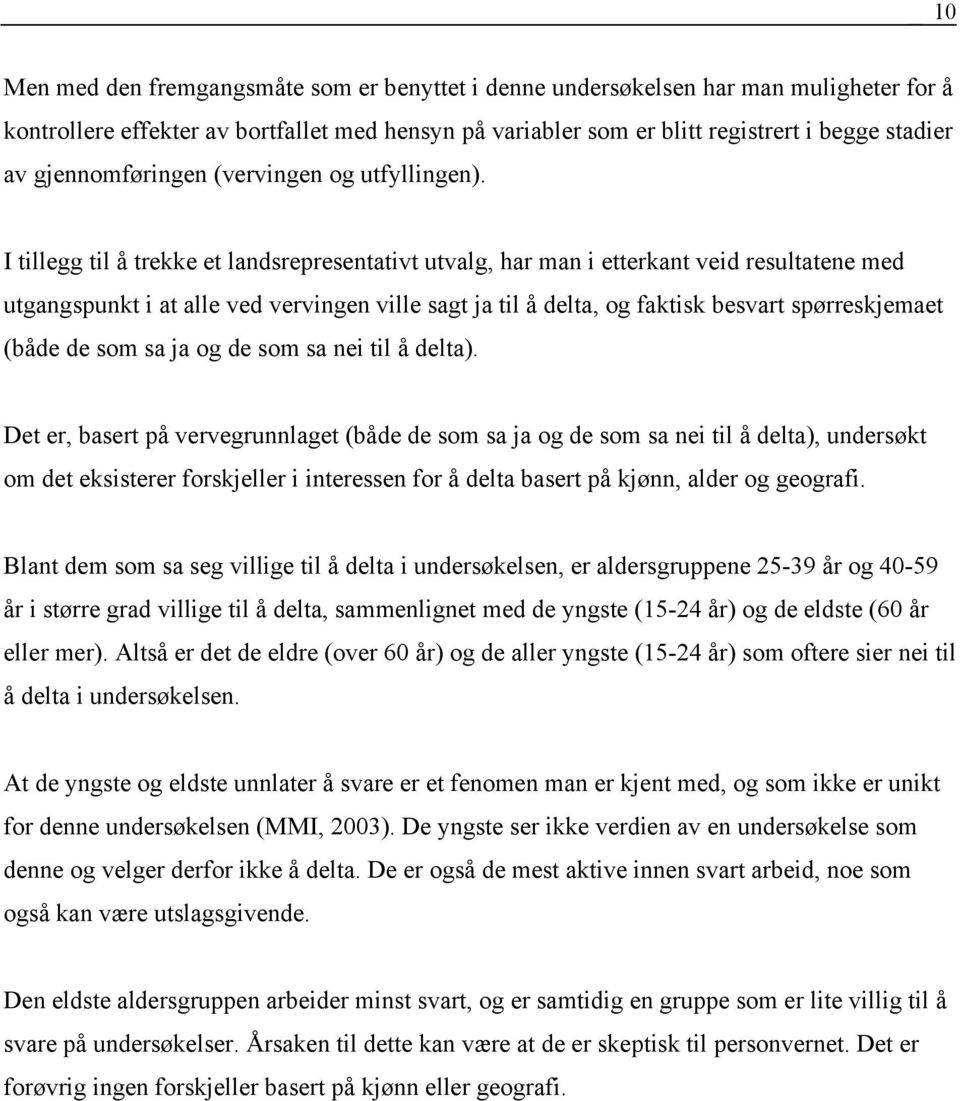 I tillegg til å trekke et landsrepresentativt utvalg, har man i etterkant veid resultatene med utgangspunkt i at alle ved vervingen ville sagt ja til å delta, og faktisk besvart spørreskjemaet (både