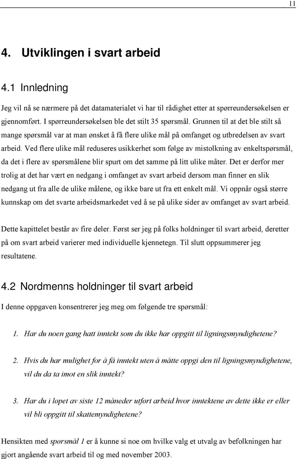 Ved flere ulike mål reduseres usikkerhet som følge av mistolkning av enkeltspørsmål, da det i flere av spørsmålene blir spurt om det samme på litt ulike måter.