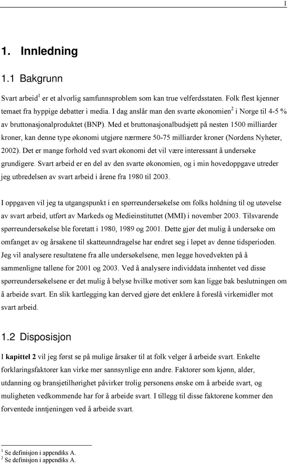 Med et bruttonasjonalbudsjett på nesten 1500 milliarder kroner, kan denne type økonomi utgjøre nærmere 50-75 milliarder kroner (Nordens Nyheter, 2002).