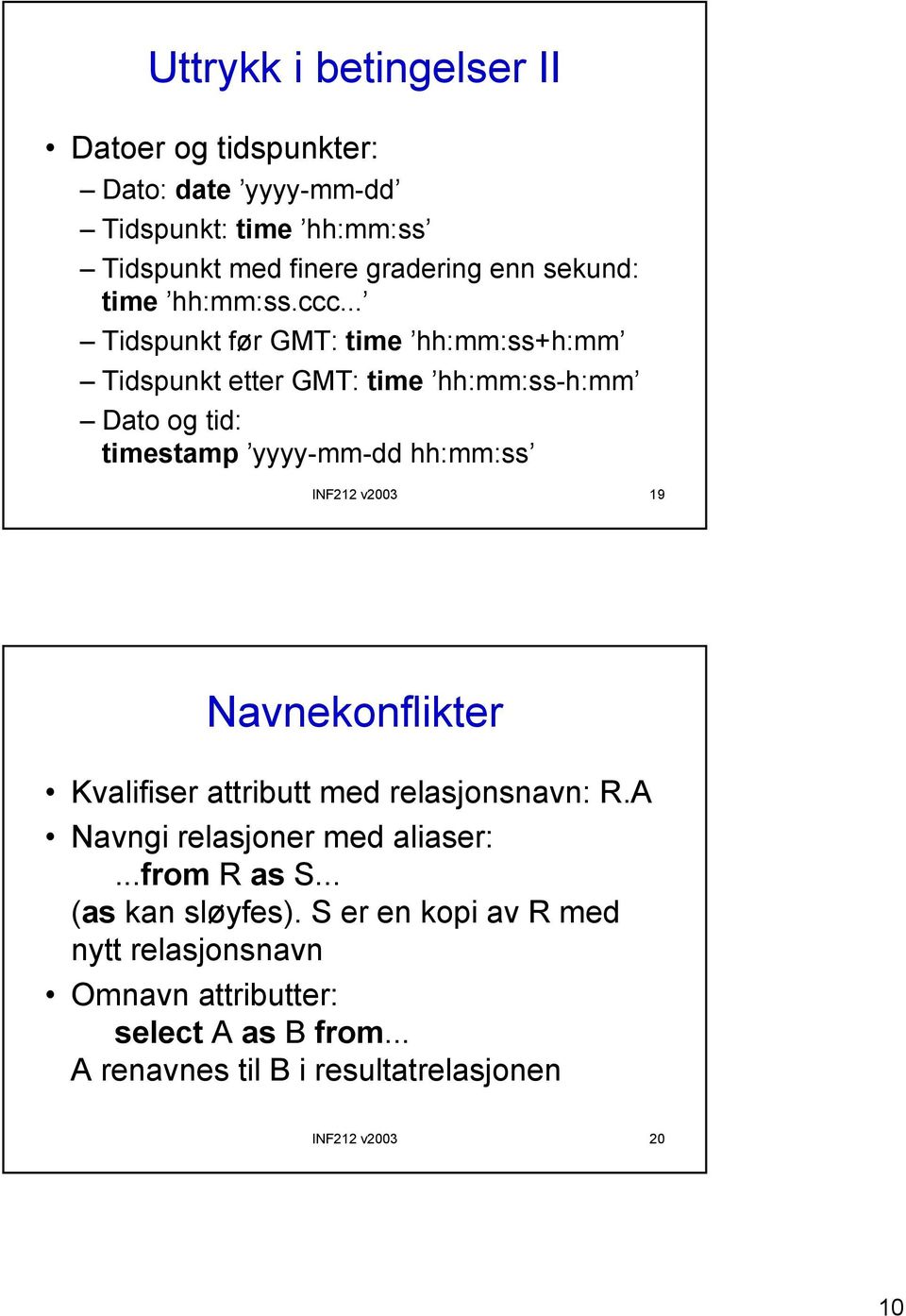 .. Tidspunkt før GMT: time hh:mm:ss+h:mm Tidspunkt etter GMT: time hh:mm:ss-h:mm Dato og tid: timestamp yyyy-mm-dd hh:mm:ss INF212 v2003 19