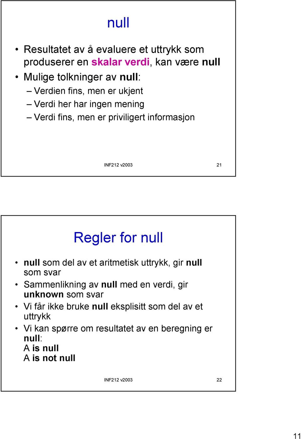 del av et aritmetisk uttrykk, gir null som svar Sammenlikning av null med en verdi, gir unknown som svar Vi får ikke bruke null