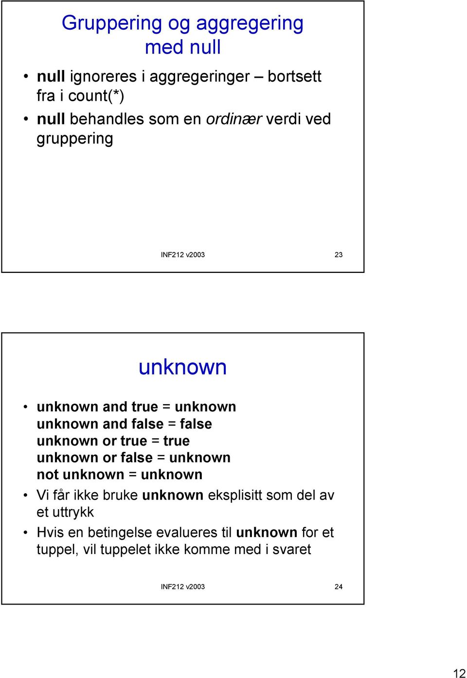 or true = true unknown or false = unknown not unknown = unknown Vi får ikke bruke unknown eksplisitt som del av et