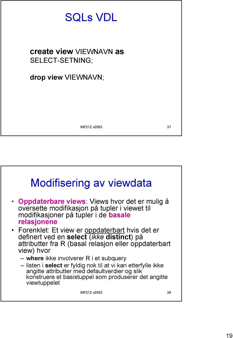 select (ikke distinct) på attributter fra R (basal relasjon eller oppdaterbart view) hvor where ikke involverer R i et subquery listen i select er fyldig nok