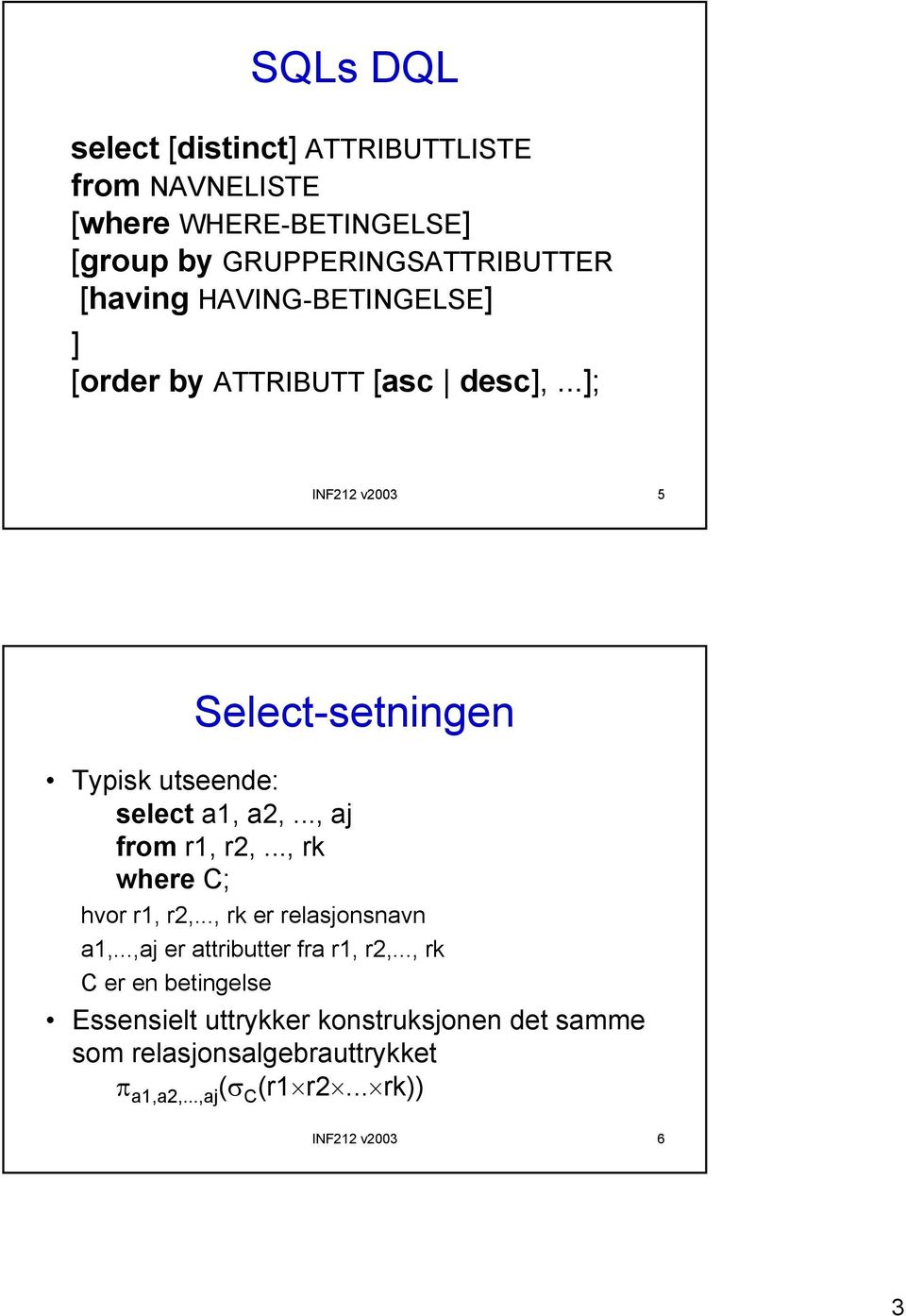 .., aj from r1, r2,..., rk where C; hvor r1, r2,..., rk er relasjonsnavn a1,...,aj er attributter fra r1, r2,.