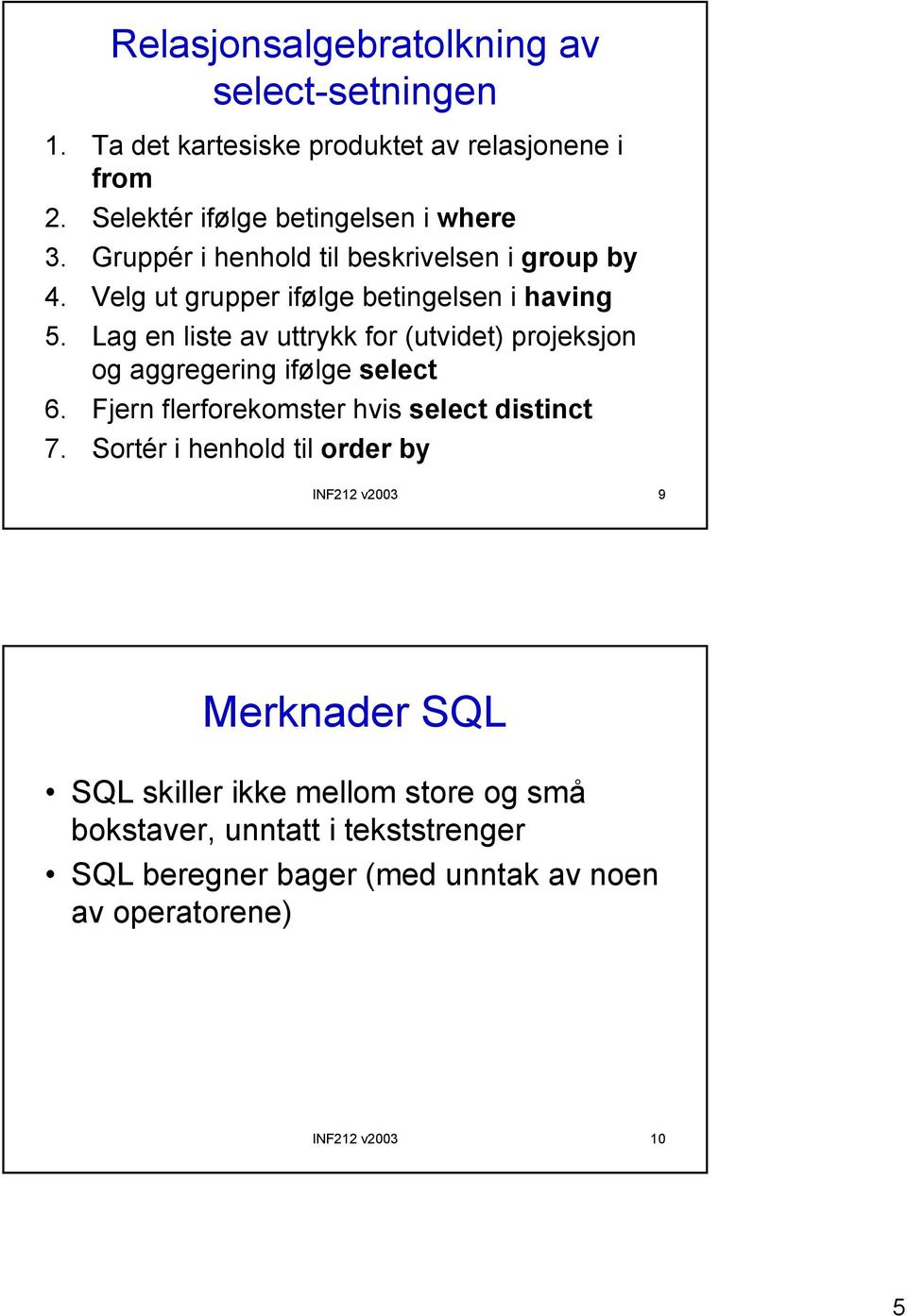 Lag en liste av uttrykk for (utvidet) projeksjon og aggregering ifølge select 6. Fjern flerforekomster hvis select distinct 7.