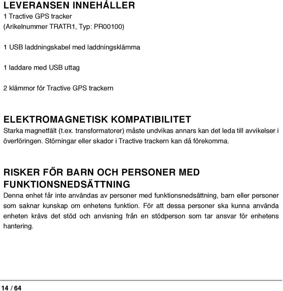 Störningar eller skador i Tractive trackern kan då förekomma.