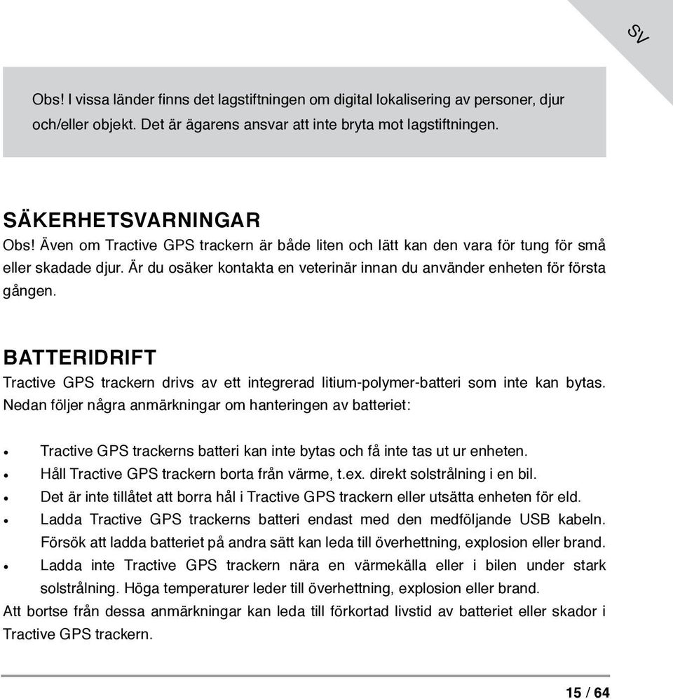 BATTERIDRIFT Tractive GPS trackern drivs av ett integrerad litium-polymer-batteri som inte kan bytas.