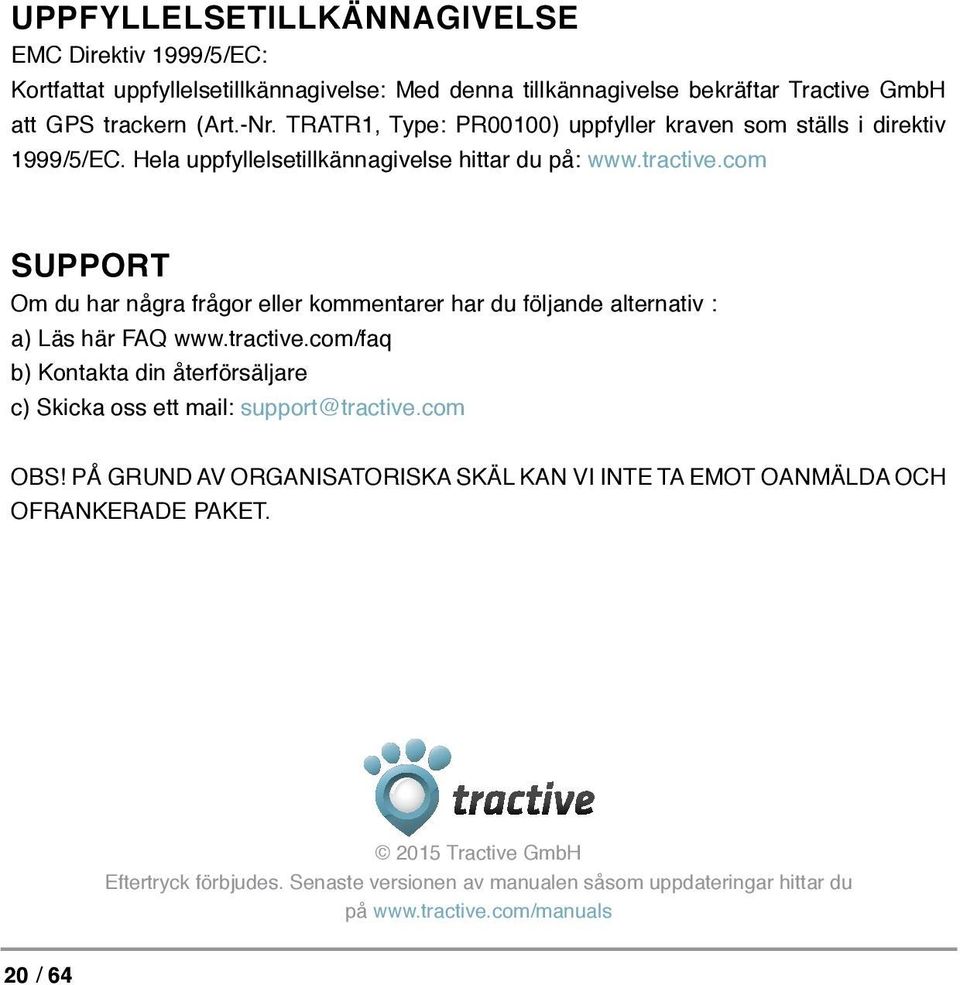 com SUPPORT Om du har några frågor eller kommentarer har du följande alternativ : a) Läs här FAQ www.tractive.