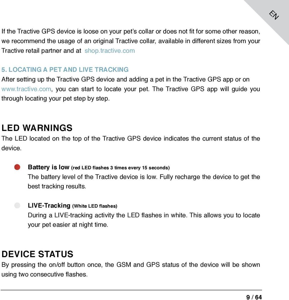 The Tractive GPS app will guide you through locating your pet step by step. LED WARNINGS The LED located on the top of the Tractive GPS device indicates the current status of the device.