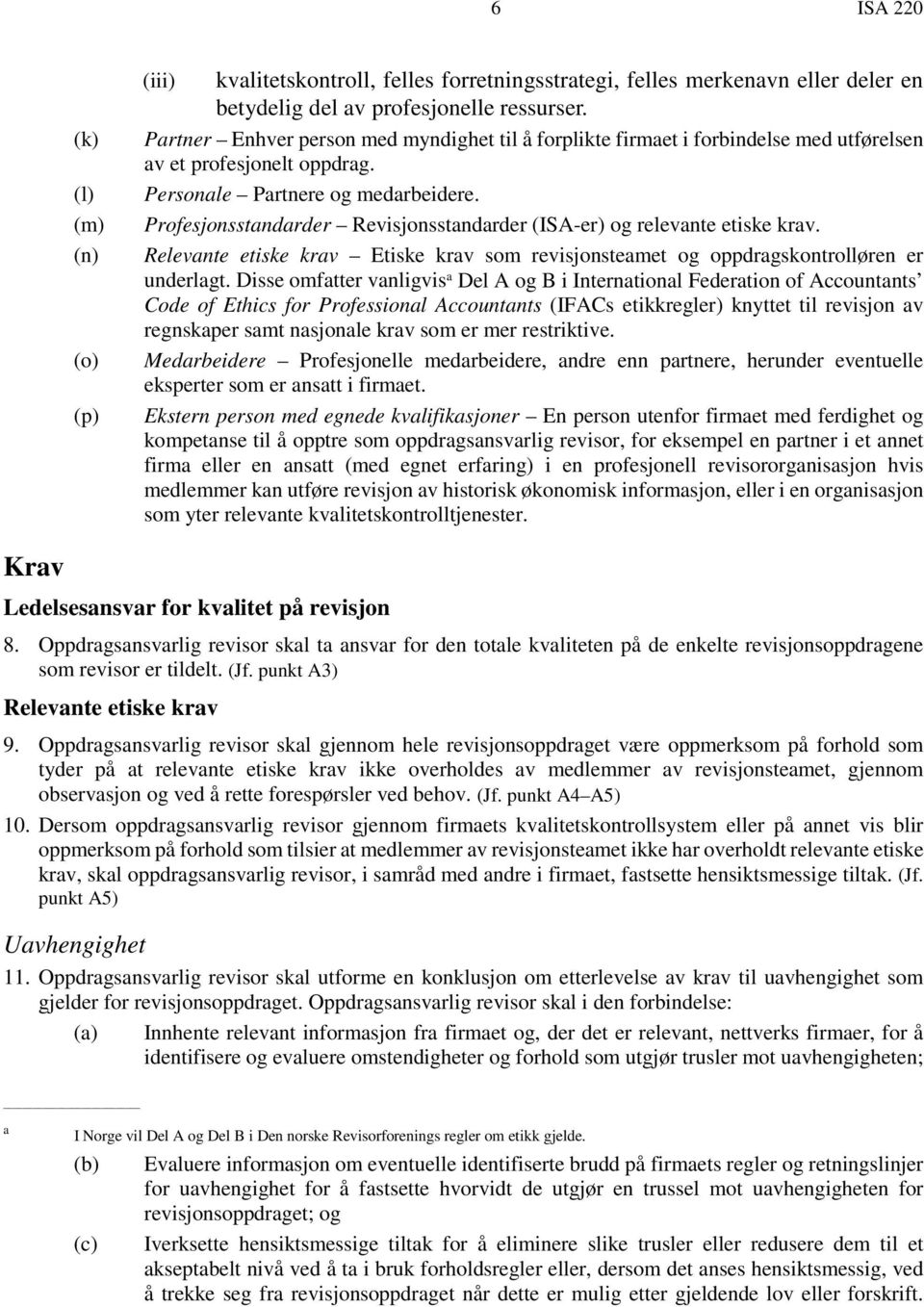 Profesjonsstandarder Revisjonsstandarder (ISA-er) og relevante etiske krav. Relevante etiske krav Etiske krav som revisjonsteamet og oppdragskontrolløren er underlagt.