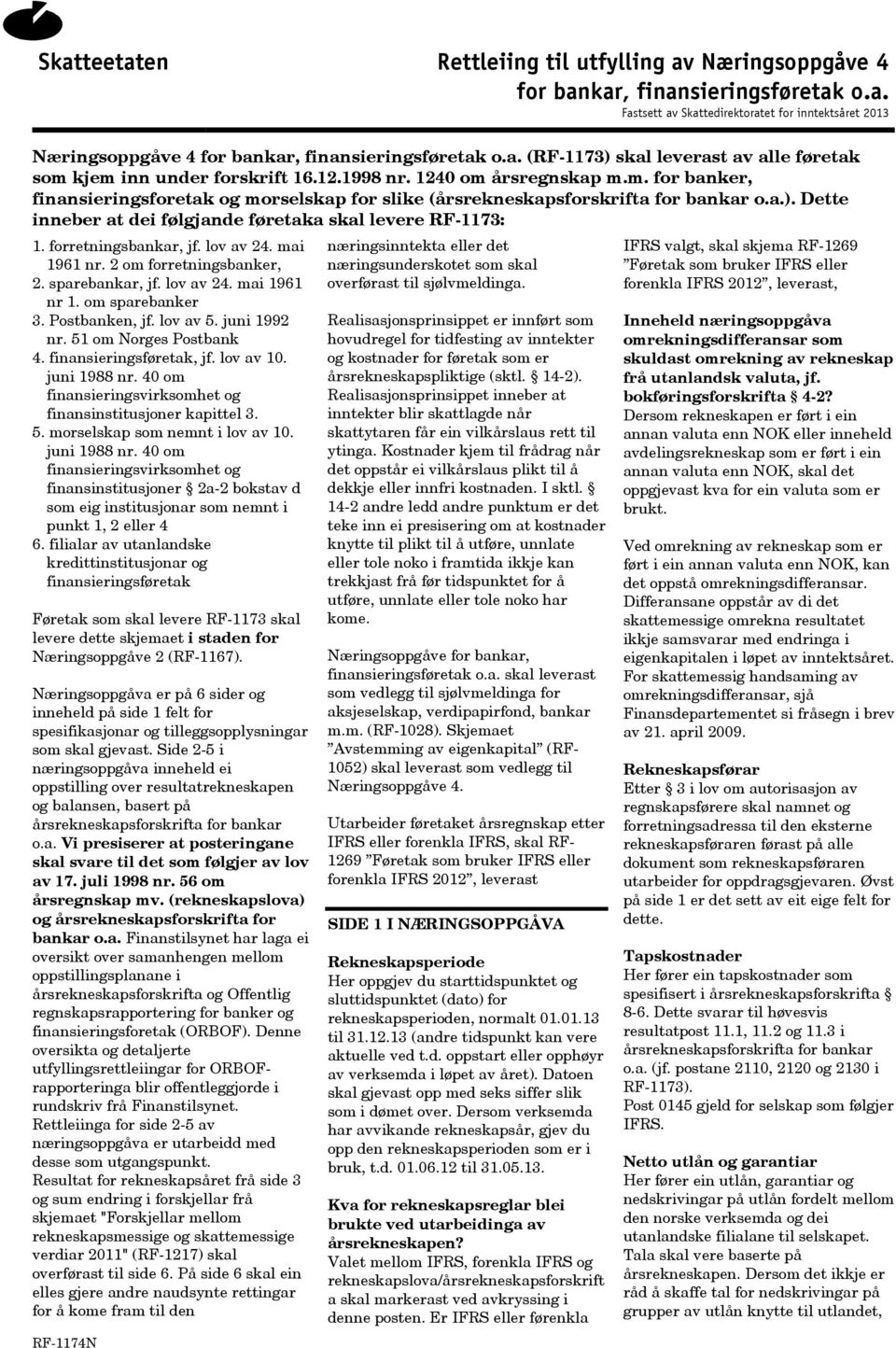 a.). Dette inneber at dei følgjande føretaka skal levere RF-1173: 1. forretningsbankar, jf. lov av 24. mai 1961 nr. 2 om forretningsbanker, 2. sparebankar, jf. lov av 24. mai 1961 nr 1.