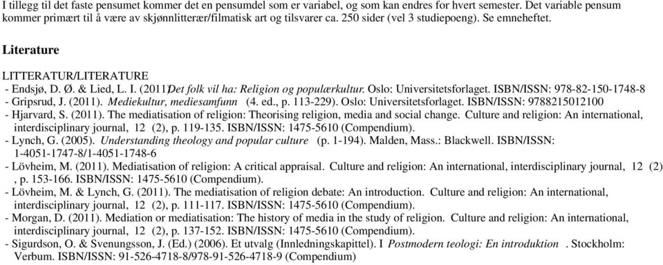 I. (2011).Det folk vil ha: Religion og populærkultur. Oslo: Universitetsforlaget. ISBN/ISSN: 978-82-150-1748-8 - Gripsrud, J. (2011). Mediekultur, mediesamfunn (4. ed., p. 113-229).